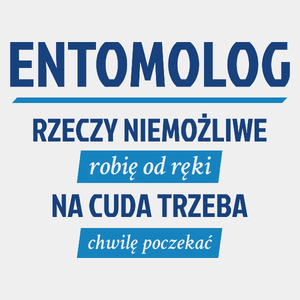 Entomolog - Rzeczy Niemożliwe Robię Od Ręki - Na Cuda Trzeba Chwilę Poczekać - Męska Koszulka Biała