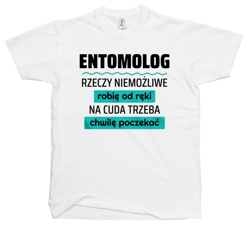 Entomolog - Rzeczy Niemożliwe Robię Od Ręki - Na Cuda Trzeba Chwilę Poczekać - Męska Koszulka Biała