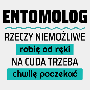 Entomolog - Rzeczy Niemożliwe Robię Od Ręki - Na Cuda Trzeba Chwilę Poczekać - Męska Koszulka Biała