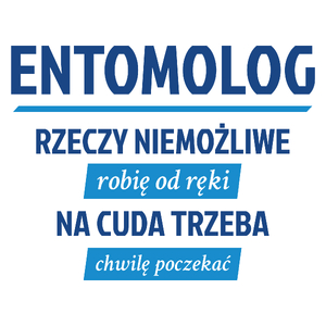 Entomolog - Rzeczy Niemożliwe Robię Od Ręki - Na Cuda Trzeba Chwilę Poczekać - Kubek Biały