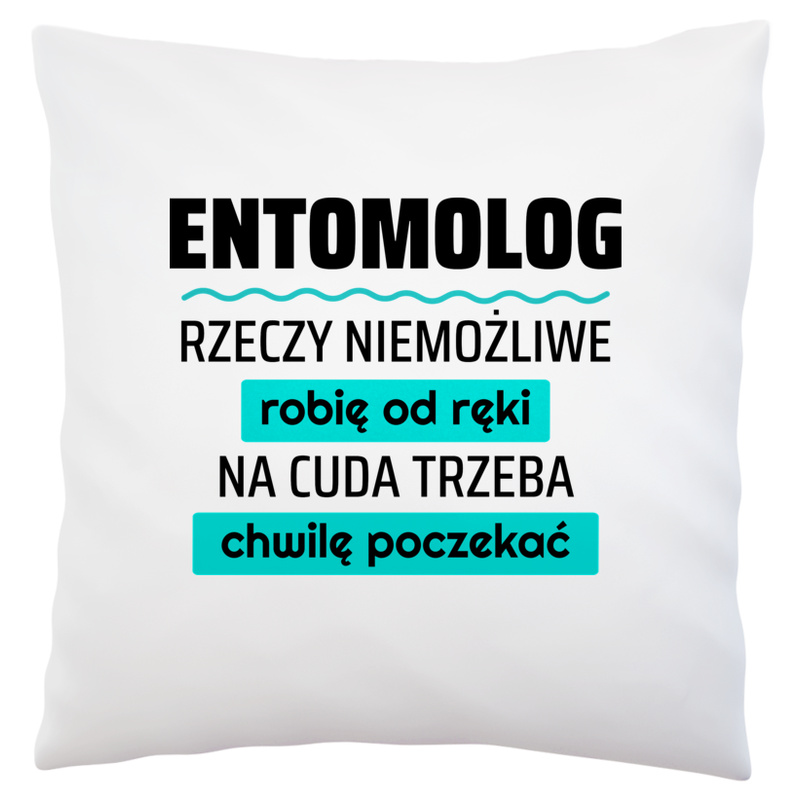 Entomolog - Rzeczy Niemożliwe Robię Od Ręki - Na Cuda Trzeba Chwilę Poczekać - Poduszka Biała