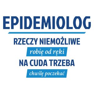 Epidemiolog - Rzeczy Niemożliwe Robię Od Ręki - Na Cuda Trzeba Chwilę Poczekać - Kubek Biały