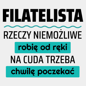 Filatelista - Rzeczy Niemożliwe Robię Od Ręki - Na Cuda Trzeba Chwilę Poczekać - Męska Koszulka Biała