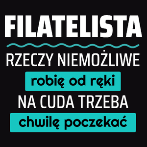 Filatelista - Rzeczy Niemożliwe Robię Od Ręki - Na Cuda Trzeba Chwilę Poczekać - Męska Koszulka Czarna