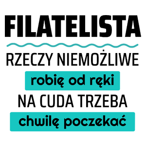 Filatelista - Rzeczy Niemożliwe Robię Od Ręki - Na Cuda Trzeba Chwilę Poczekać - Kubek Biały