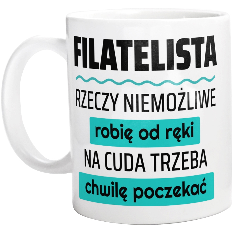 Filatelista - Rzeczy Niemożliwe Robię Od Ręki - Na Cuda Trzeba Chwilę Poczekać - Kubek Biały