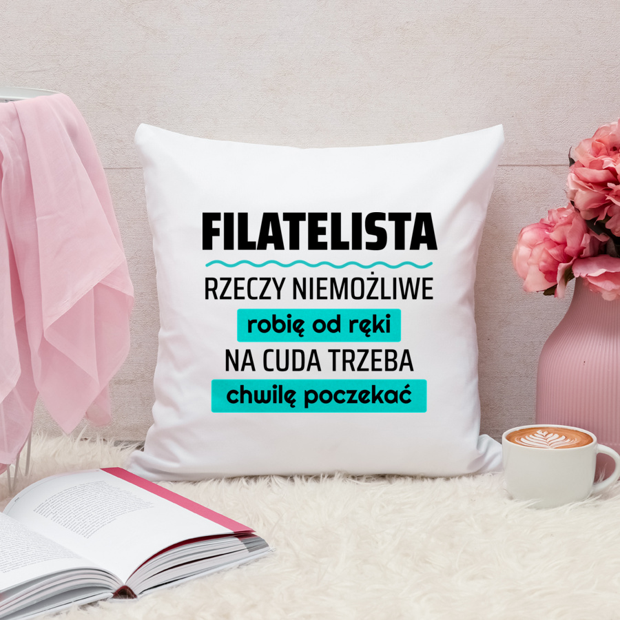 Filatelista - Rzeczy Niemożliwe Robię Od Ręki - Na Cuda Trzeba Chwilę Poczekać - Poduszka Biała