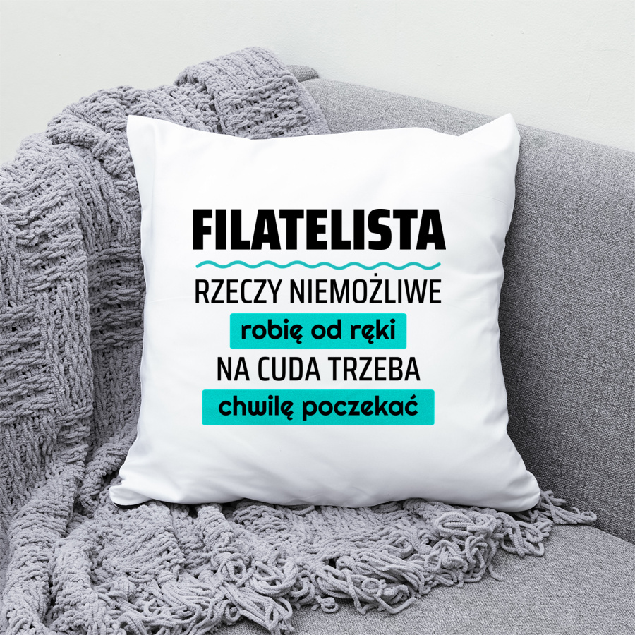 Filatelista - Rzeczy Niemożliwe Robię Od Ręki - Na Cuda Trzeba Chwilę Poczekać - Poduszka Biała