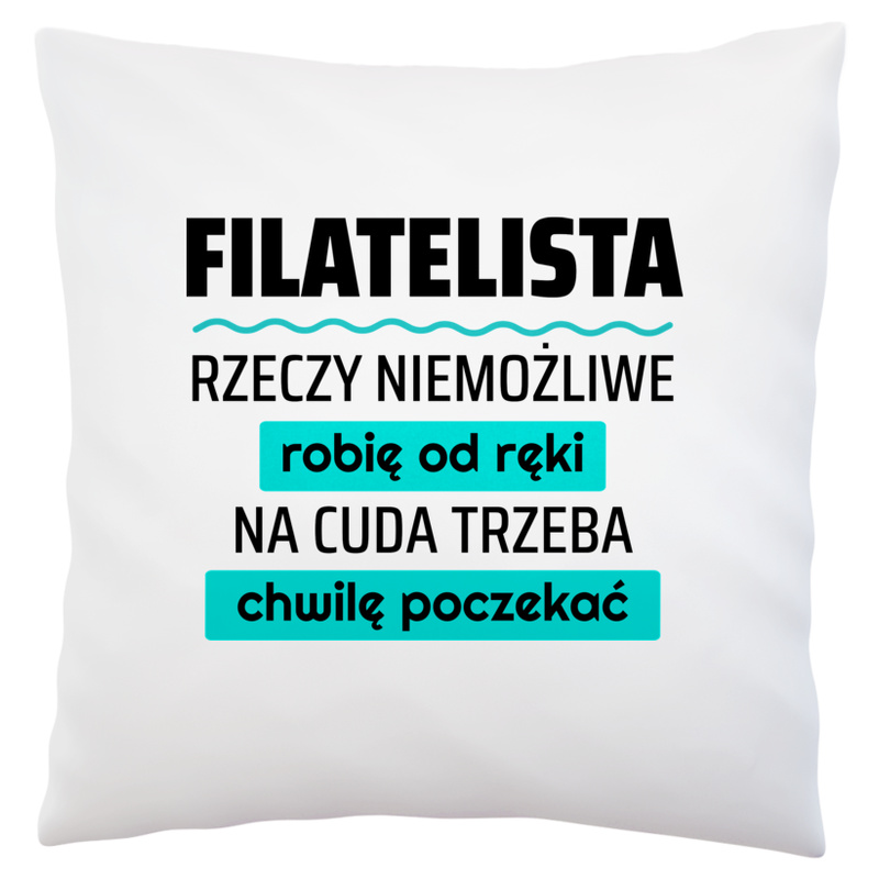 Filatelista - Rzeczy Niemożliwe Robię Od Ręki - Na Cuda Trzeba Chwilę Poczekać - Poduszka Biała