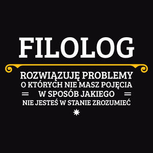 Filolog - Rozwiązuje Problemy O Których Nie Masz Pojęcia - Męska Koszulka Czarna