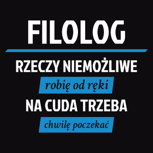 Filolog - Rzeczy Niemożliwe Robię Od Ręki - Na Cuda Trzeba Chwilę Poczekać - Męska Koszulka Czarna