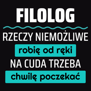 Filolog - Rzeczy Niemożliwe Robię Od Ręki - Na Cuda Trzeba Chwilę Poczekać - Męska Koszulka Czarna