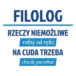 Filolog - Rzeczy Niemożliwe Robię Od Ręki - Na Cuda Trzeba Chwilę Poczekać - Kubek Biały