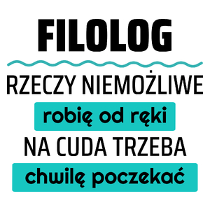 Filolog - Rzeczy Niemożliwe Robię Od Ręki - Na Cuda Trzeba Chwilę Poczekać - Kubek Biały