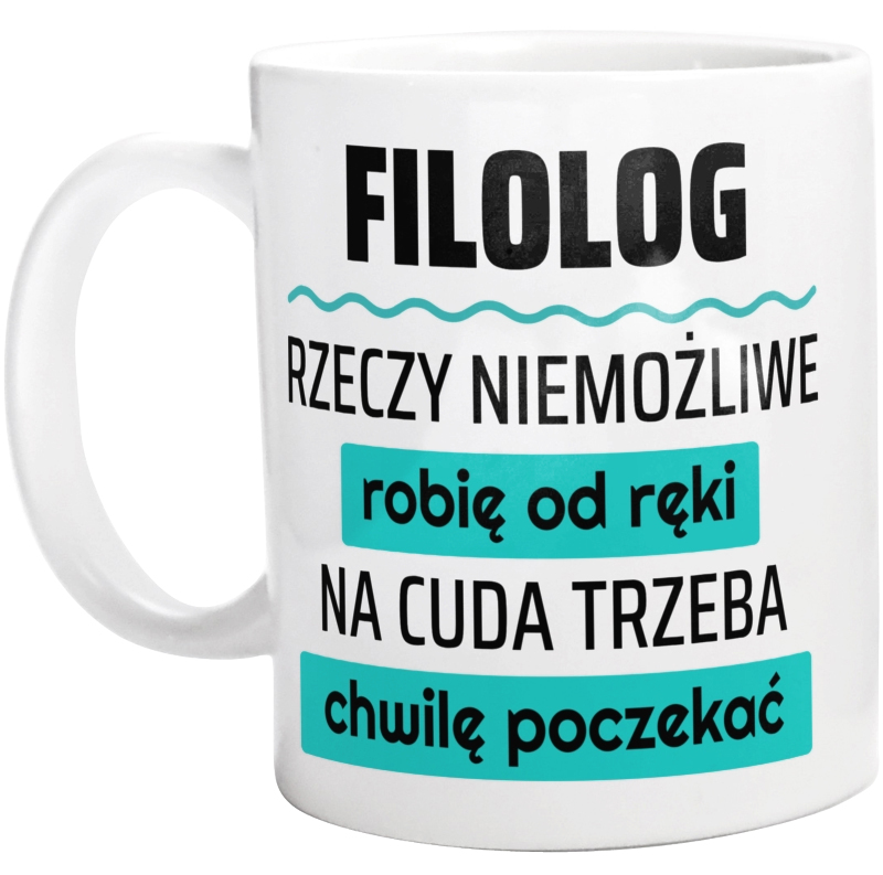 Filolog - Rzeczy Niemożliwe Robię Od Ręki - Na Cuda Trzeba Chwilę Poczekać - Kubek Biały