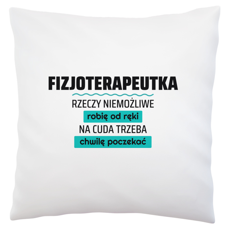 Fizjoterapeutka - Rzeczy Niemożliwe Robię Od Ręki - Na Cuda Trzeba Chwilę Poczekać - Poduszka Biała