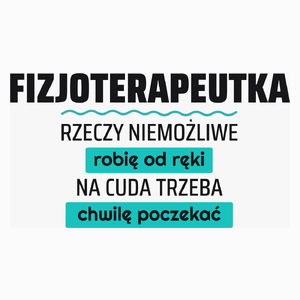 Fizjoterapeutka - Rzeczy Niemożliwe Robię Od Ręki - Na Cuda Trzeba Chwilę Poczekać - Poduszka Biała