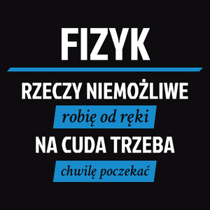 Fizyk - Rzeczy Niemożliwe Robię Od Ręki - Na Cuda Trzeba Chwilę Poczekać - Męska Koszulka Czarna