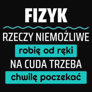 Fizyk - Rzeczy Niemożliwe Robię Od Ręki - Na Cuda Trzeba Chwilę Poczekać - Męska Koszulka Czarna