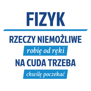 Fizyk - Rzeczy Niemożliwe Robię Od Ręki - Na Cuda Trzeba Chwilę Poczekać - Kubek Biały