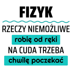 Fizyk - Rzeczy Niemożliwe Robię Od Ręki - Na Cuda Trzeba Chwilę Poczekać - Kubek Biały