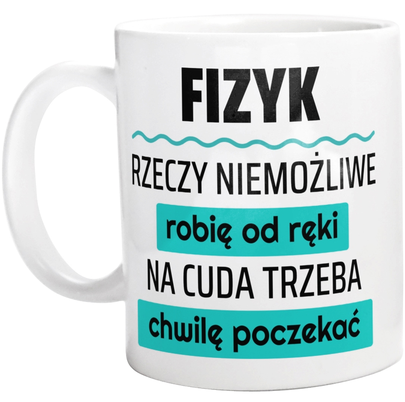 Fizyk - Rzeczy Niemożliwe Robię Od Ręki - Na Cuda Trzeba Chwilę Poczekać - Kubek Biały