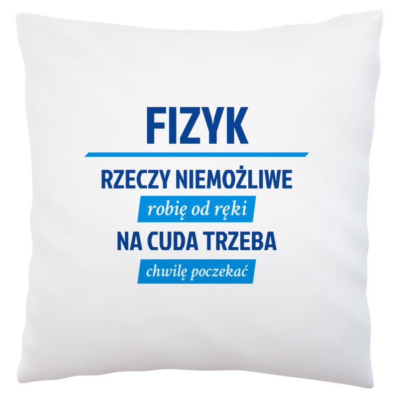 Fizyk - Rzeczy Niemożliwe Robię Od Ręki - Na Cuda Trzeba Chwilę Poczekać - Poduszka Biała