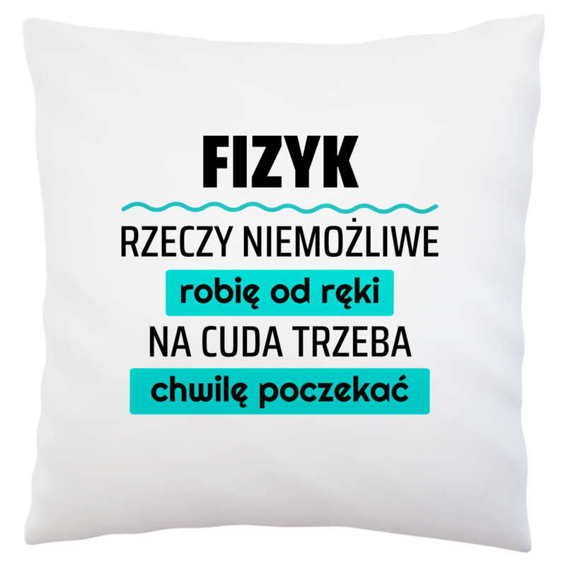 Fizyk - Rzeczy Niemożliwe Robię Od Ręki - Na Cuda Trzeba Chwilę Poczekać - Poduszka Biała