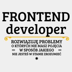 Frontend Developer - Rozwiązuje Problemy O Których Nie Masz Pojęcia - Męska Koszulka Biała