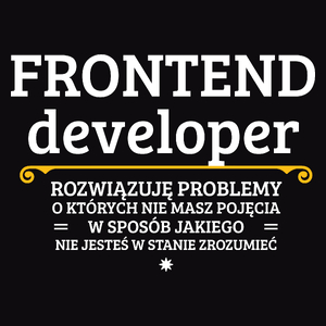 Frontend Developer - Rozwiązuje Problemy O Których Nie Masz Pojęcia - Męska Koszulka Czarna