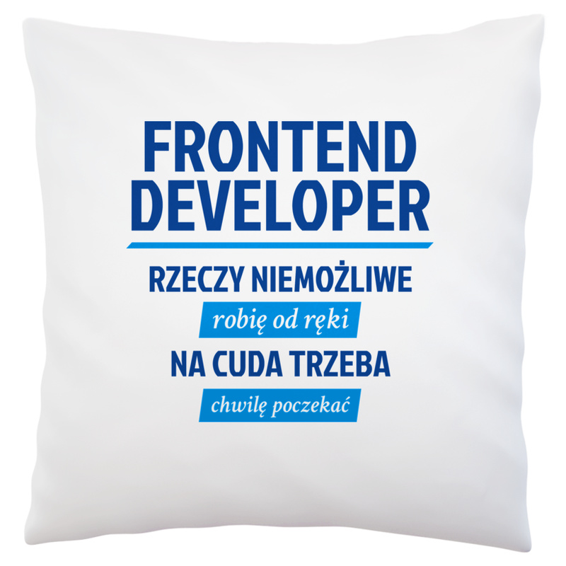 Frontend Developer - Rzeczy Niemożliwe Robię Od Ręki - Na Cuda Trzeba Chwilę Poczekać - Poduszka Biała