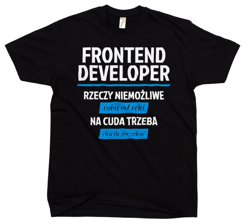 Frontend Developer - Rzeczy Niemożliwe Robię Od Ręki - Na Cuda Trzeba Chwilę Poczekać - Męska Koszulka Czarna