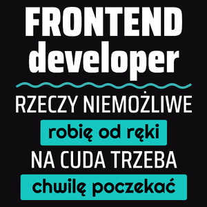 Frontend Developer - Rzeczy Niemożliwe Robię Od Ręki - Na Cuda Trzeba Chwilę Poczekać - Męska Koszulka Czarna