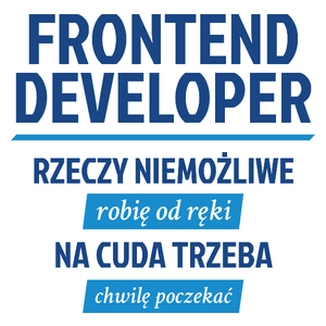 Frontend Developer - Rzeczy Niemożliwe Robię Od Ręki - Na Cuda Trzeba Chwilę Poczekać - Kubek Biały