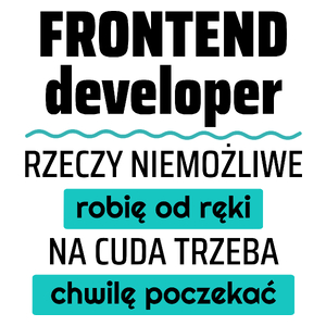 Frontend Developer - Rzeczy Niemożliwe Robię Od Ręki - Na Cuda Trzeba Chwilę Poczekać - Kubek Biały