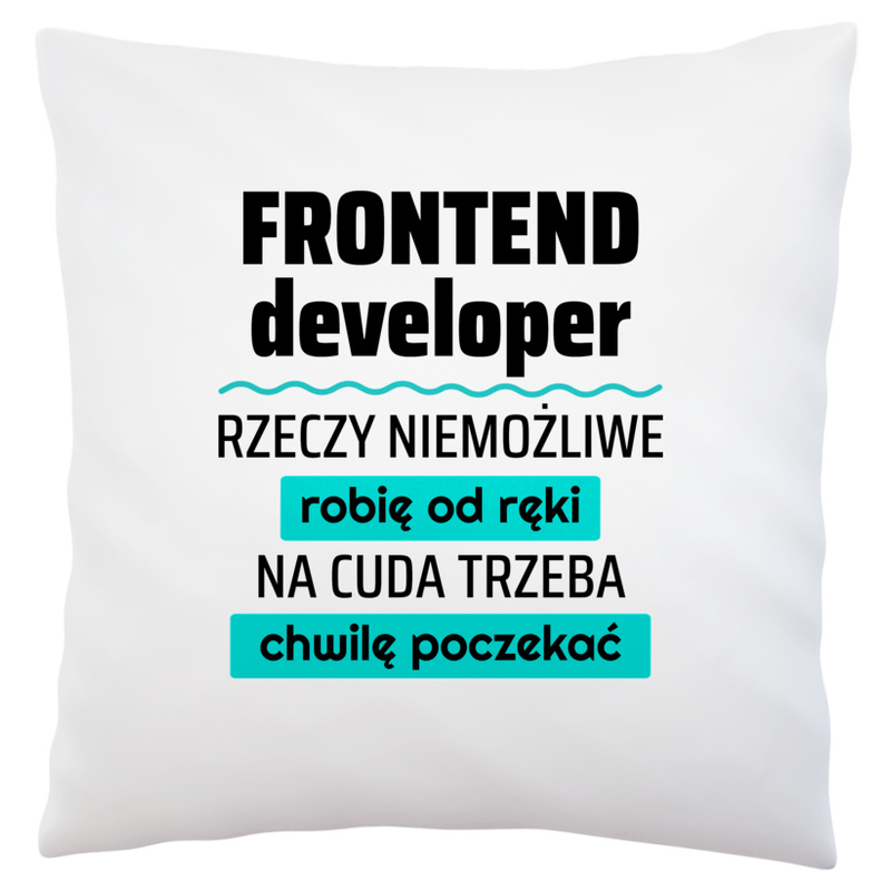 Frontend Developer - Rzeczy Niemożliwe Robię Od Ręki - Na Cuda Trzeba Chwilę Poczekać - Poduszka Biała