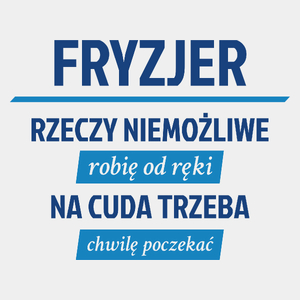 Fryzjer - Rzeczy Niemożliwe Robię Od Ręki - Na Cuda Trzeba Chwilę Poczekać - Męska Koszulka Biała