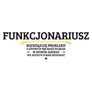 Funkcjonariusz - Rozwiązuje Problemy O Których Nie Masz Pojęcia - Kubek Biały