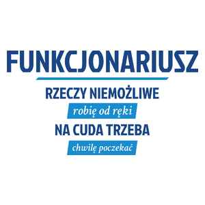 Funkcjonariusz - Rzeczy Niemożliwe Robię Od Ręki - Na Cuda Trzeba Chwilę Poczekać - Kubek Biały