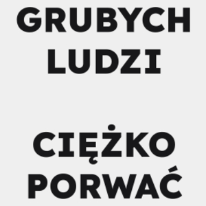 GRUBYCH LUDZI CIĘŻKO PORWAĆ  - Męska Koszulka Biała