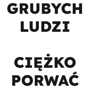 GRUBYCH LUDZI CIĘŻKO PORWAĆ  - Kubek Biały