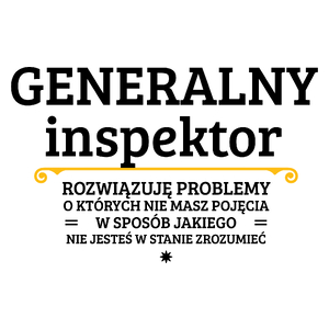 Generalny Inspektor - Rozwiązuje Problemy O Których Nie Masz Pojęcia - Kubek Biały