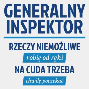 Generalny Inspektor - Rzeczy Niemożliwe Robię Od Ręki - Na Cuda Trzeba Chwilę Poczekać - Męska Koszulka Biała