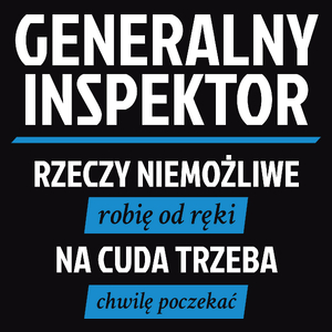 Generalny Inspektor - Rzeczy Niemożliwe Robię Od Ręki - Na Cuda Trzeba Chwilę Poczekać - Męska Koszulka Czarna