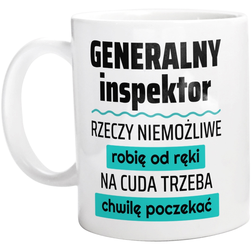 Generalny Inspektor - Rzeczy Niemożliwe Robię Od Ręki - Na Cuda Trzeba Chwilę Poczekać - Kubek Biały