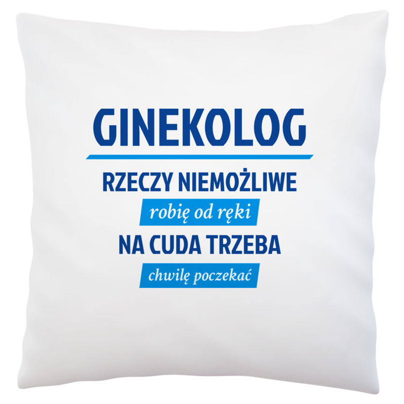 Ginekolog - Rzeczy Niemożliwe Robię Od Ręki - Na Cuda Trzeba Chwilę Poczekać - Poduszka Biała