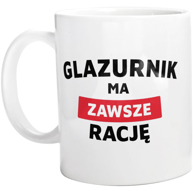 Glazurnik Ma Zawsze Rację - Kubek Biały