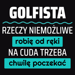 Golfista - Rzeczy Niemożliwe Robię Od Ręki - Na Cuda Trzeba Chwilę Poczekać - Męska Koszulka Czarna