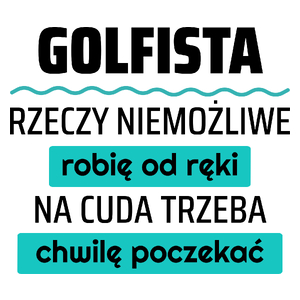 Golfista - Rzeczy Niemożliwe Robię Od Ręki - Na Cuda Trzeba Chwilę Poczekać - Kubek Biały