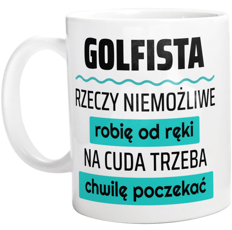 Golfista - Rzeczy Niemożliwe Robię Od Ręki - Na Cuda Trzeba Chwilę Poczekać - Kubek Biały